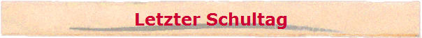 Letzter Schultag