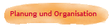 Planung und Organisation
