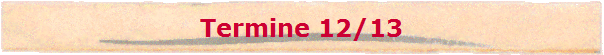 Termine 12/13