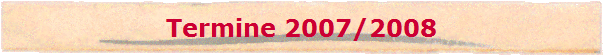 Termine 2007/2008