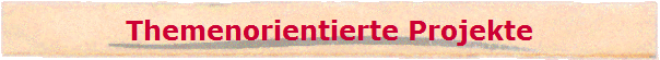 Themenorientierte Projekte