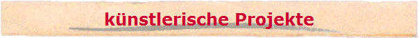 k�nstlerische Projekte